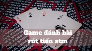 Top 5 nhà cái chơi game đánh bài rút tiền atm uy tín